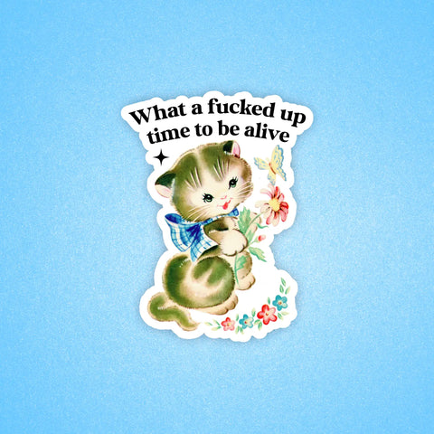 What A Fucked Up Time to Be Alive Sticker