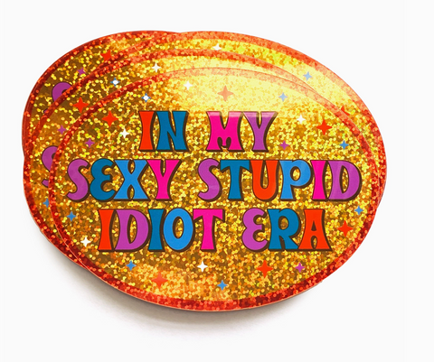 In My Sexy Stupid Idiot Era