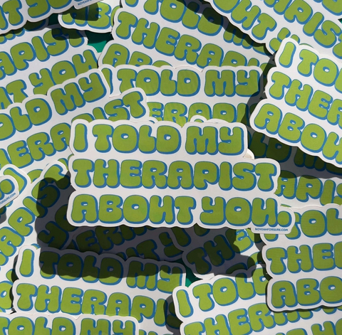 I Told My Therapist About You Sticker