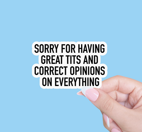 Sorry For Having Great Tits and Correct Opinions on Everything Sticker