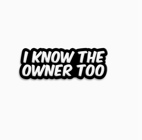 I Know The Owner Too Pin