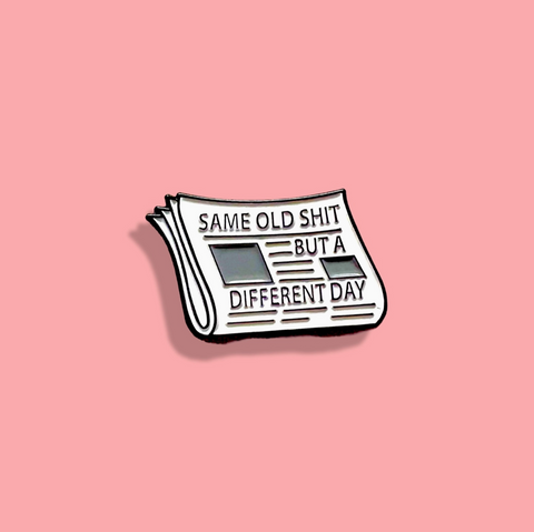 Same Old Shit Different Day Pin