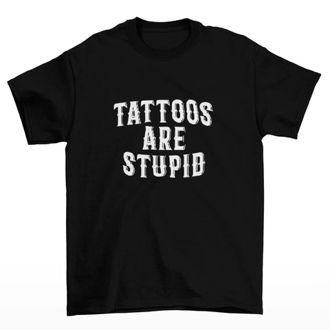 Tattoos Are Stupid Tee