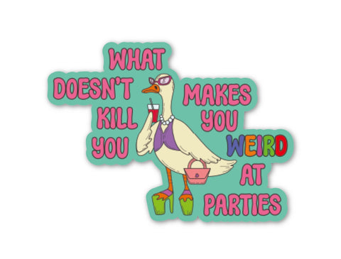 What Doesn't Kill You Makes You Weird At Parties Sticker