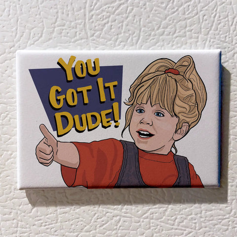 You Got It Dude (Full House) Magnet