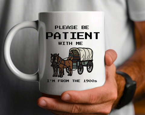 Please Be Patient, I'm from the 1900's - Coffee Mug