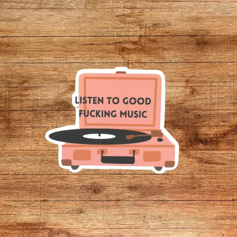 Listen To Good Fucking Music Sticker