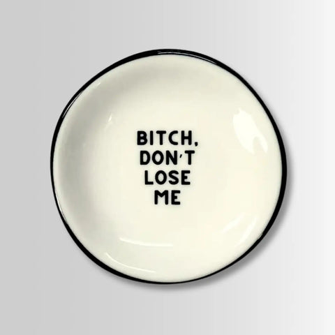  Bitch Don't Lose Me Ring Dish