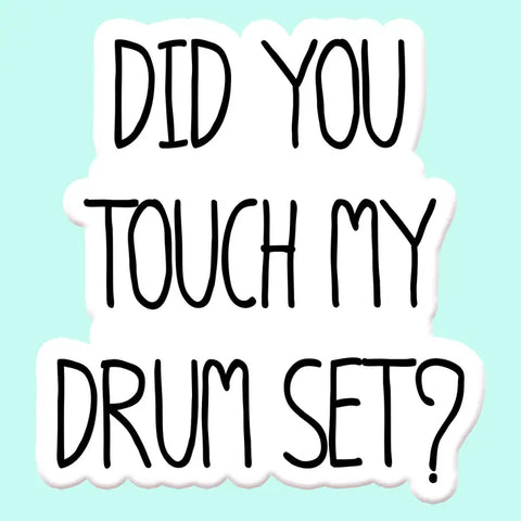 Did You Touch My Drumset Sticker