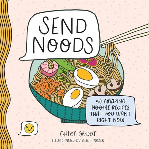 Send Noods: 50 Amazing Noodle Recipes