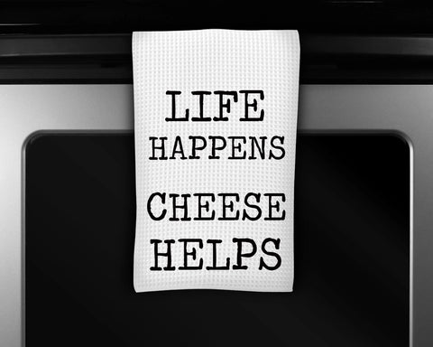 Life Happens, Cheese Helps Kitchen Towel