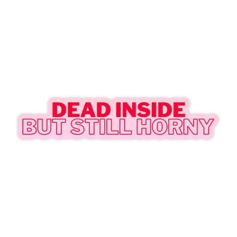  Dead Inside But Still Horny Sticker