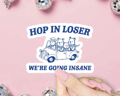 Hop in Loser We're Going Insane Sticker