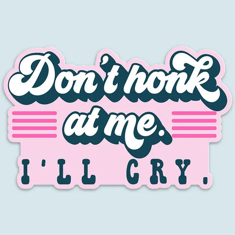 Don't Honk At Me, I'll Cry Car Sticker