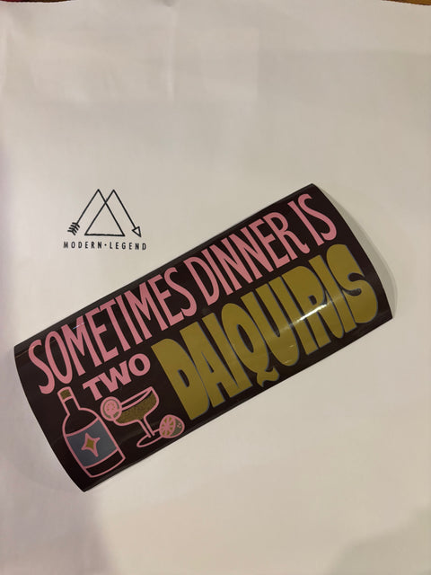 Sometimes Dinner Is Two Daquiris Bumper Sticker