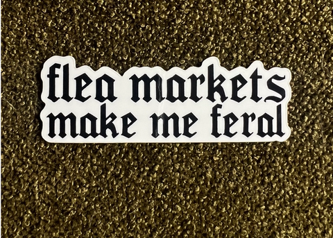 Flea Markets Make Me Feral Sticker