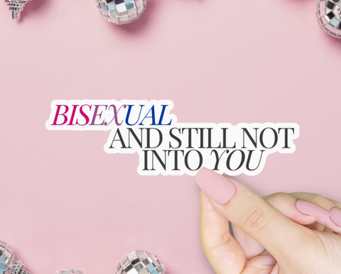  Bisexual and Still Not Into You Sticker