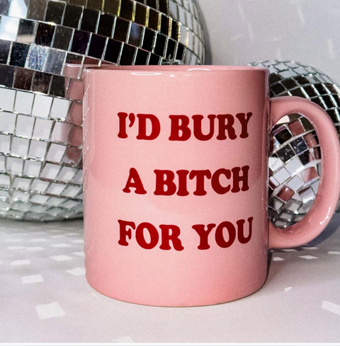 I'd Burry A Bitch For You Mug