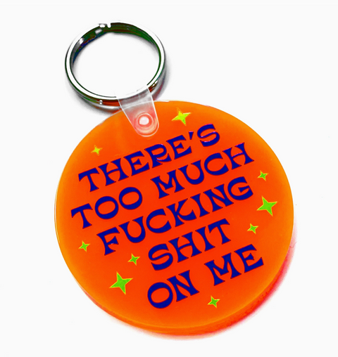 There's Too Much Shit On Me Keychain