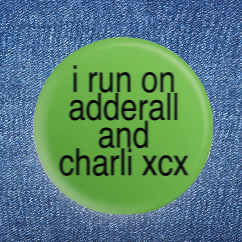  I Run On Charli XCX and Adderall Button