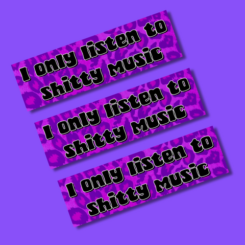  I Only Listen To Shitty Music Bumper Sticker