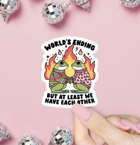 World's Ending But At Least We Have Each Other Sticker