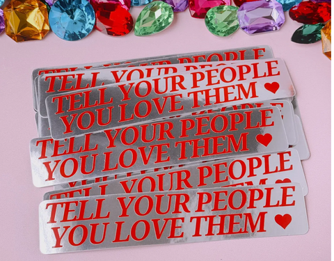 Tell Your People You Love Them Bumper Sticker