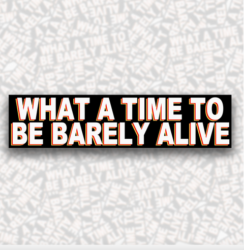 What A Time To Barely Be Alive Bumper Sticker