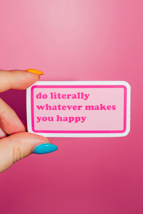 Do Literally Whatever Makes You Happy Sticker