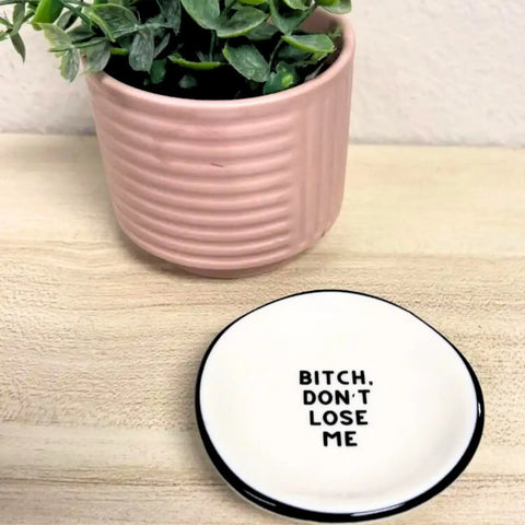  Bitch Don't Lose Me Ring Dish