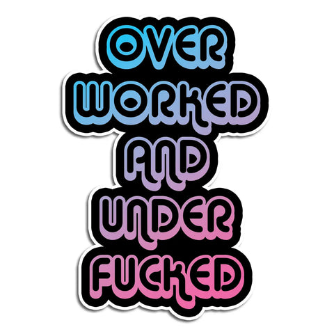 Overworked And Underfucked Sticker
