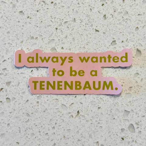  I Always Wanted To Be A Tenenbaum Sticker