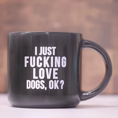  I just fucking love dogs, OK? Mug