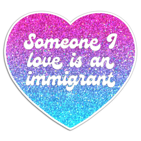 Someone I Love Is An Immigrant Sticker