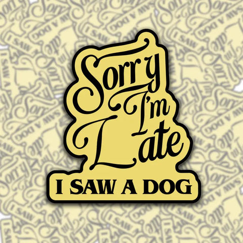 Sorry I'm Late I Saw A Dog Sticker