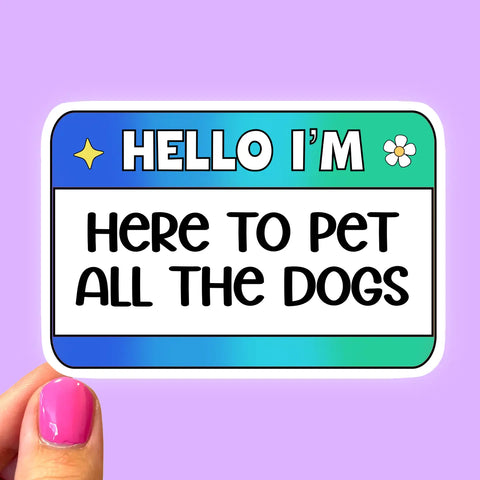 Hello I’m Here To Pet All the Dogs Sticker