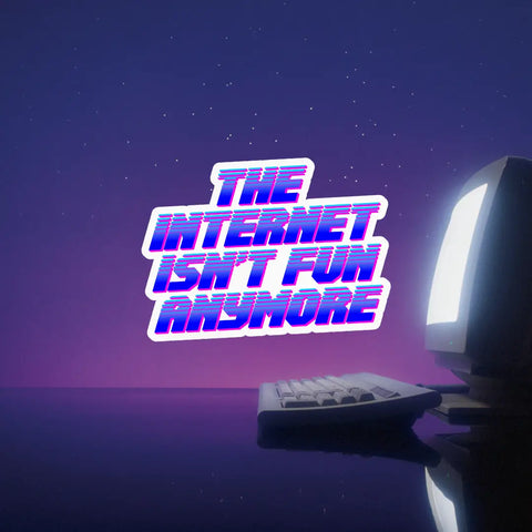  Internet Isn't Fun Anymore Sticker