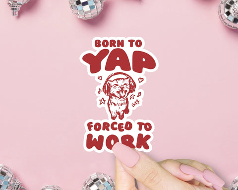 Born To Yap Forced To Work Sticker