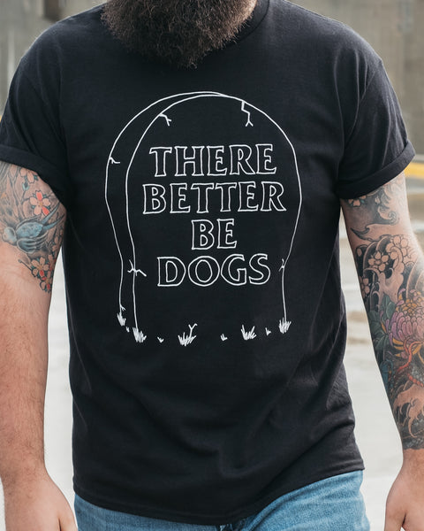 There Better Be Dogs Tee