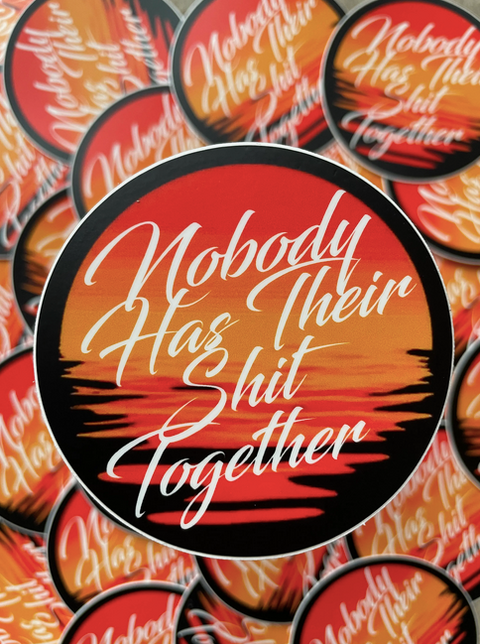  Nobody Has Shit Together Sticker